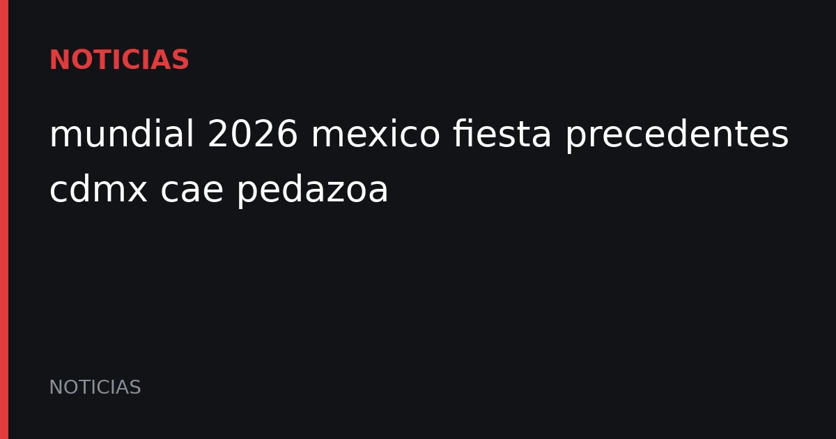 Mundial 2026: México vive una fiesta sin precedentes y la CDMX se ‘cae a pedazos’